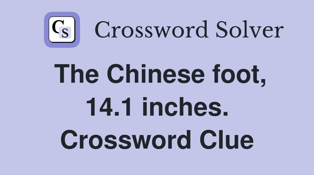 The Chinese foot, 14.1 inches. Crossword Clue
