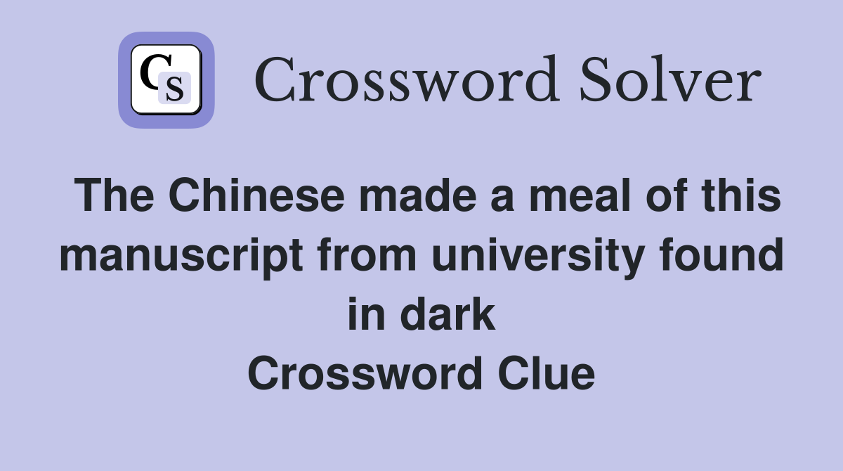 The Chinese made a meal of this manuscript from university found in dark Crossword Clue