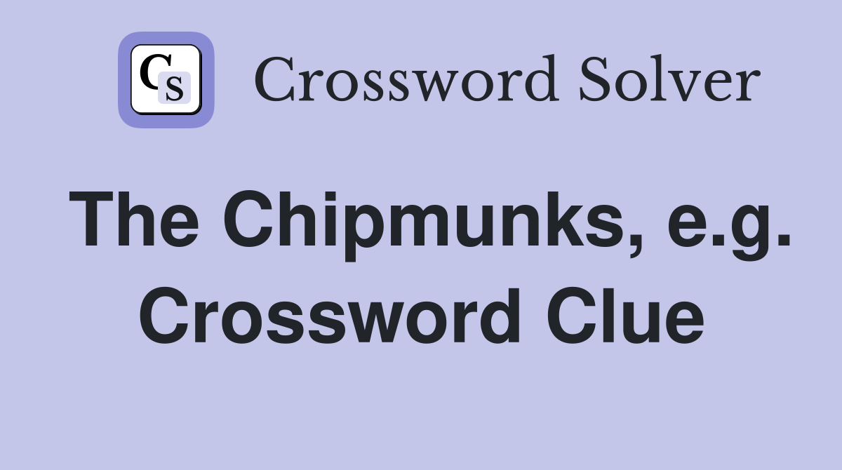 The Chipmunks, e.g. Crossword Clue