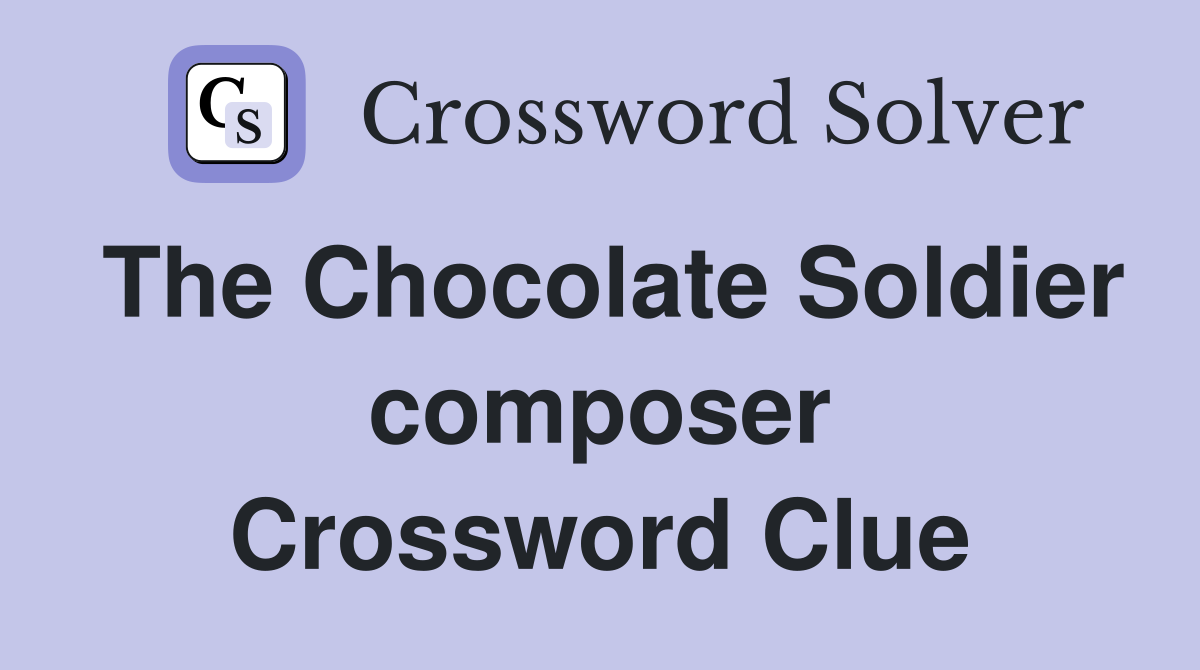 The Chocolate Soldier composer Crossword Clue