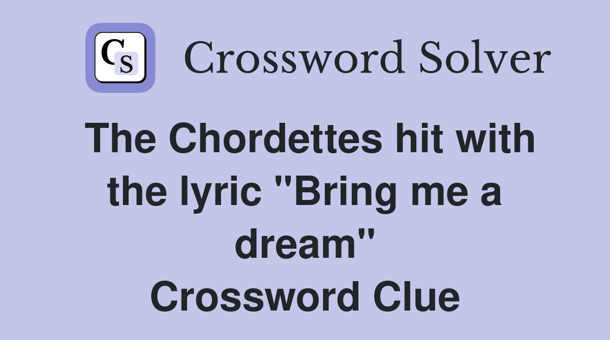 The Chordettes hit with the lyric "Bring me a dream" Crossword Clue