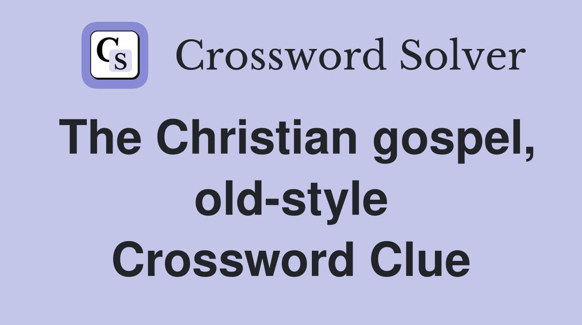 The Christian gospel, old-style Crossword Clue