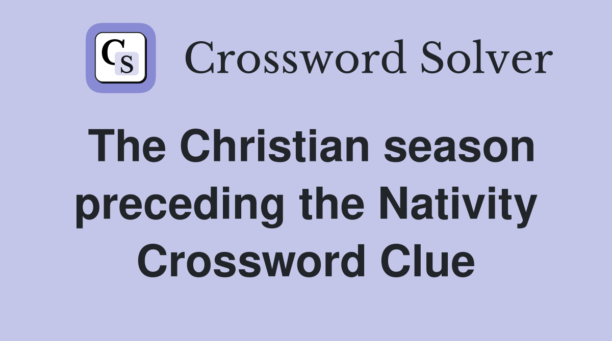 The Christian season preceding the Nativity Crossword Clue