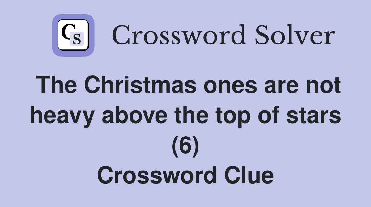 The Christmas ones are not heavy above the top of stars (6) Crossword Clue