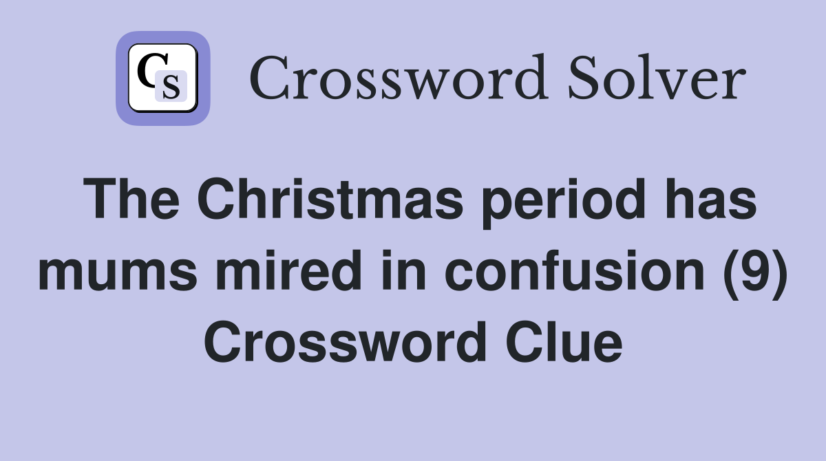 The Christmas period has mums mired in confusion (9) Crossword Clue