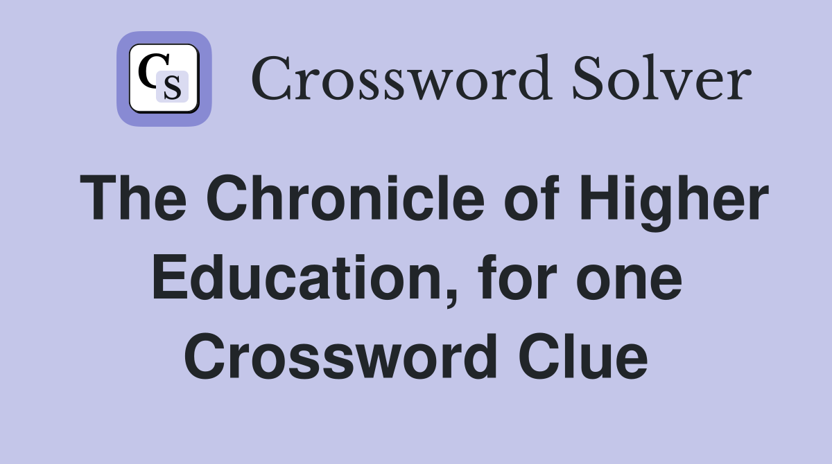 The Chronicle of Higher Education, for one Crossword Clue
