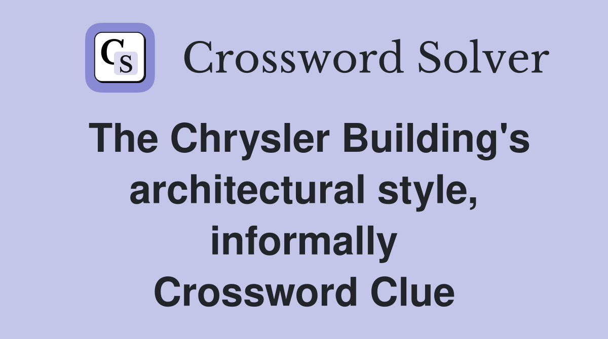 The Chrysler Building's architectural style, informally Crossword Clue