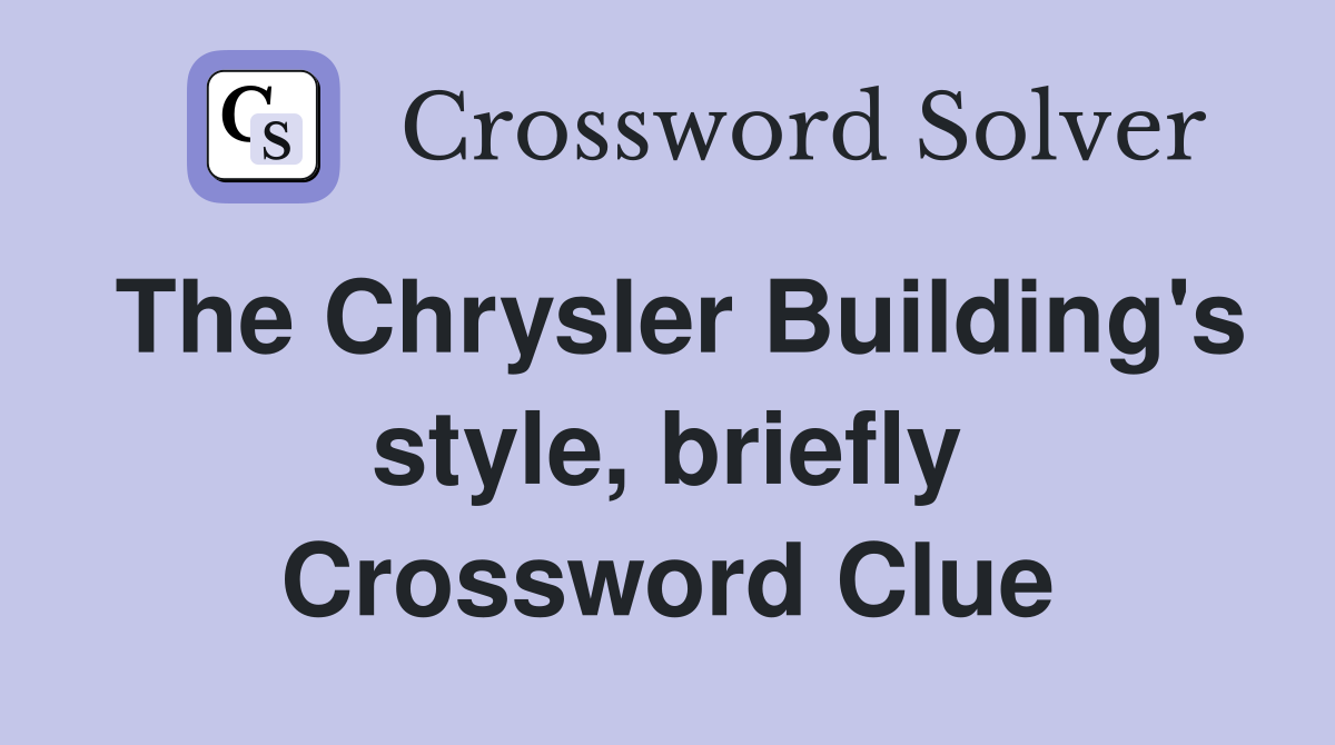The Chrysler Building's style, briefly Crossword Clue