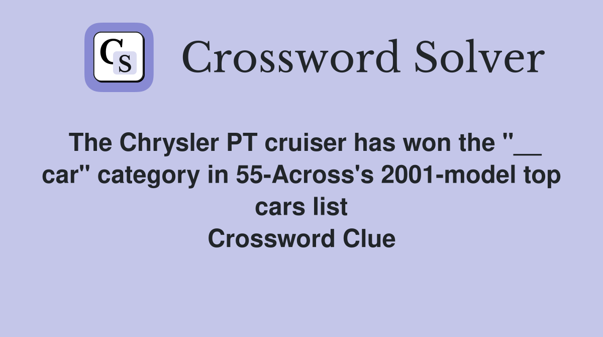 The Chrysler PT cruiser has won the "__ car" category in 55-Across's 2001-model top cars list Crossword Clue