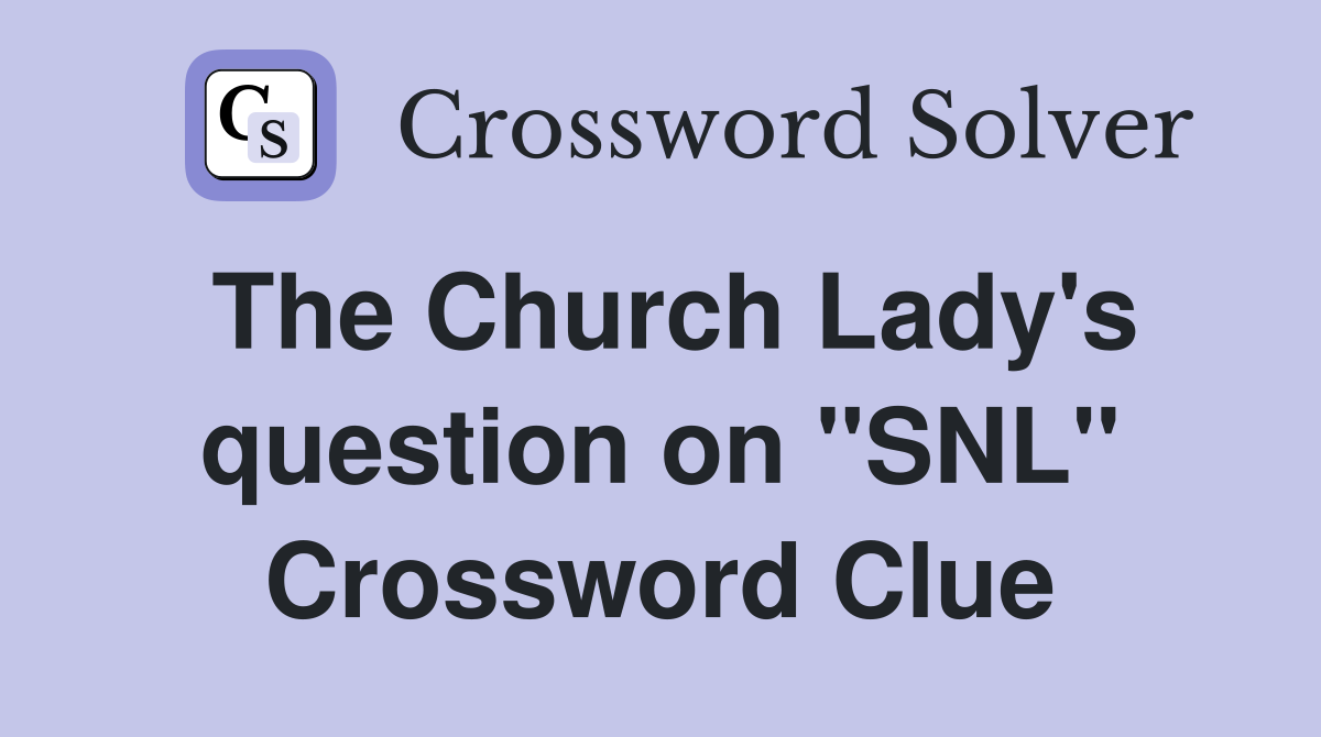 The Church Lady's question on "SNL" Crossword Clue