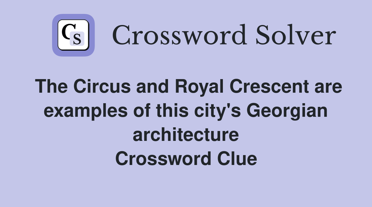 The Circus and Royal Crescent are examples of this city's Georgian architecture Crossword Clue