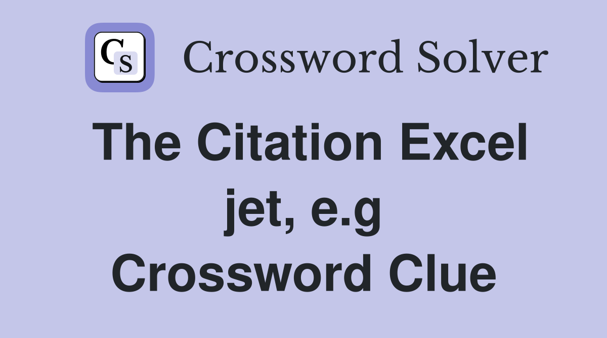 The Citation Excel jet, e.g Crossword Clue
