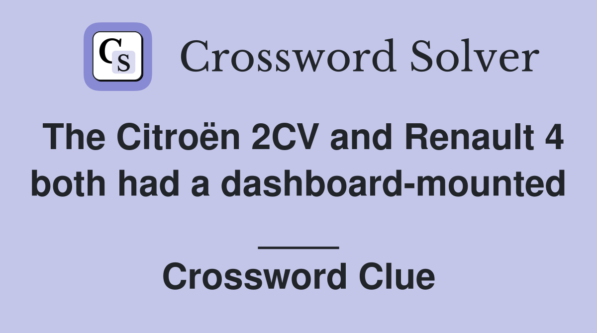 The Citroën 2CV and Renault 4 both had a dashboard-mounted ____ Crossword Clue