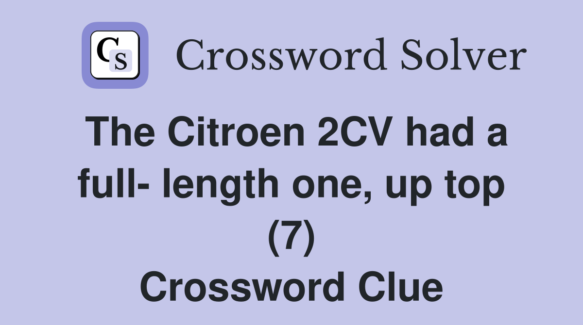 The Citroen 2CV had a full- length one, up top (7) Crossword Clue