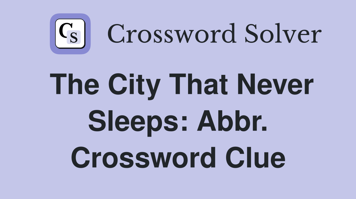 The City That Never Sleeps: Abbr. Crossword Clue