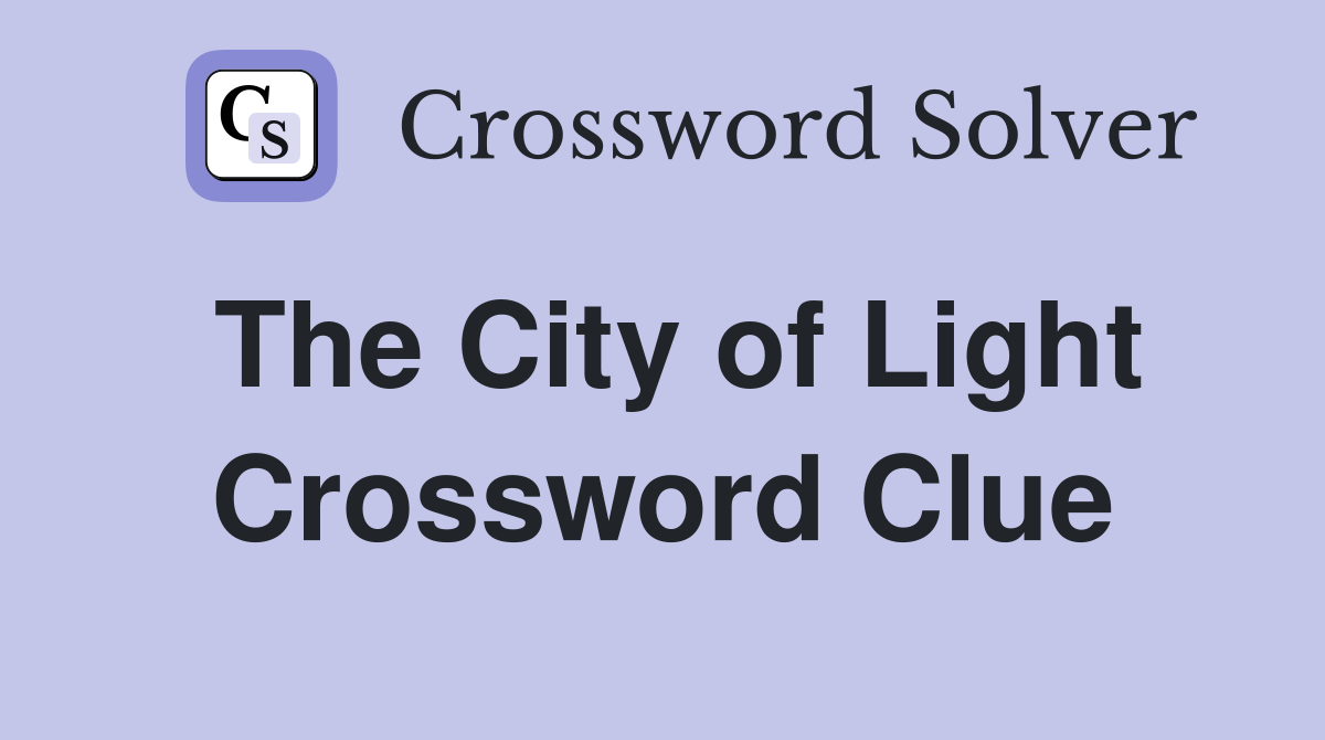 The City of Light Crossword Clue
