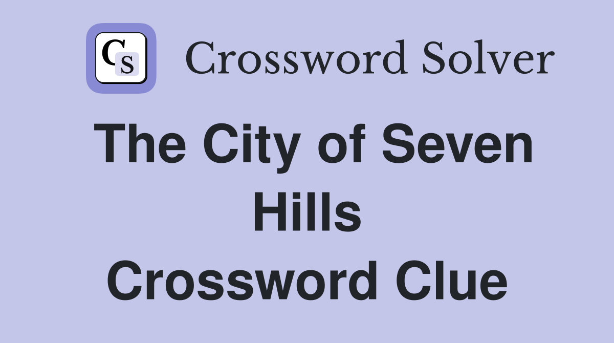 The City of Seven Hills Crossword Clue