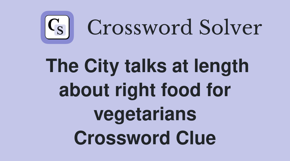 The City talks at length about right food for vegetarians Crossword Clue