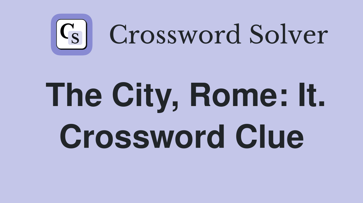 The City, Rome: It. Crossword Clue