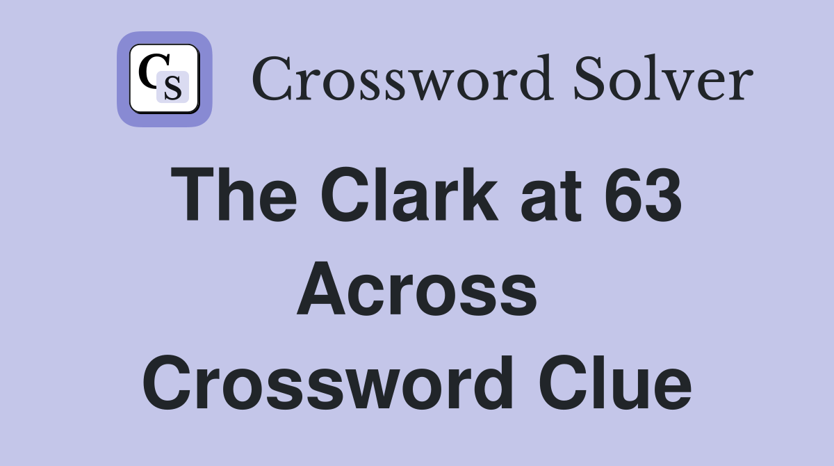 The Clark at 63 Across Crossword Clue