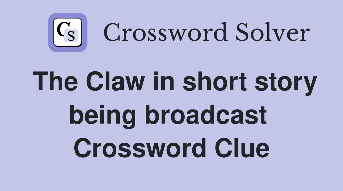 The Claw in short story being broadcast  Crossword Clue