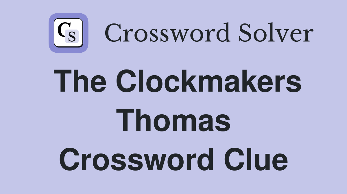 The Clockmakers Thomas Crossword Clue