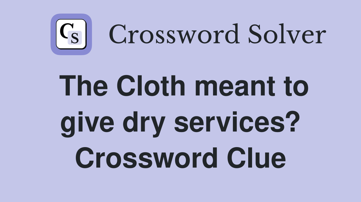 The Cloth meant to give dry services? Crossword Clue