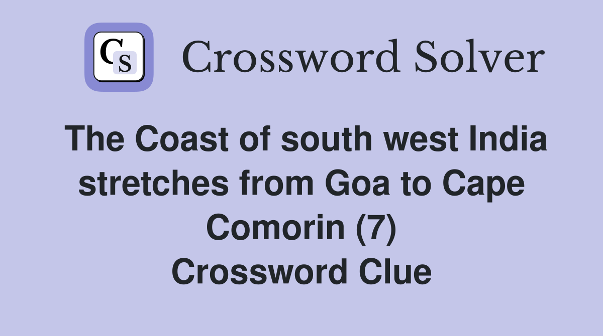 The Coast of south west India stretches from Goa to Cape Comorin (7) Crossword Clue
