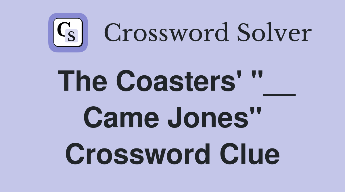 The Coasters' "__ Came Jones" Crossword Clue