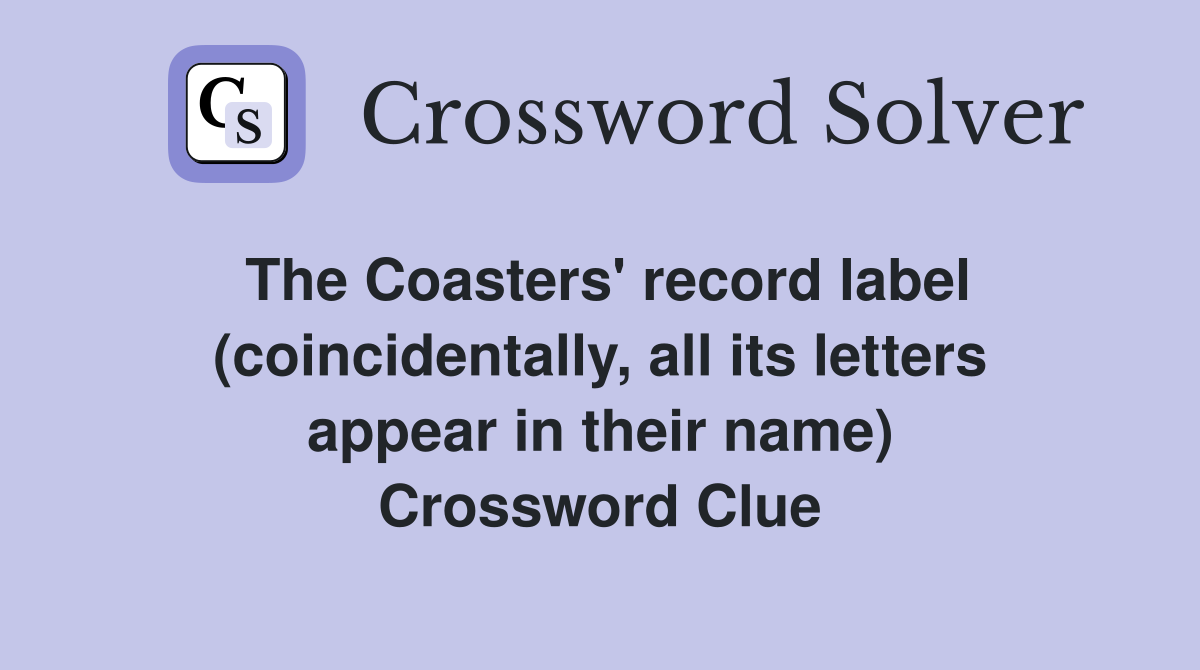 The Coasters' record label (coincidentally, all its letters appear in their name) Crossword Clue