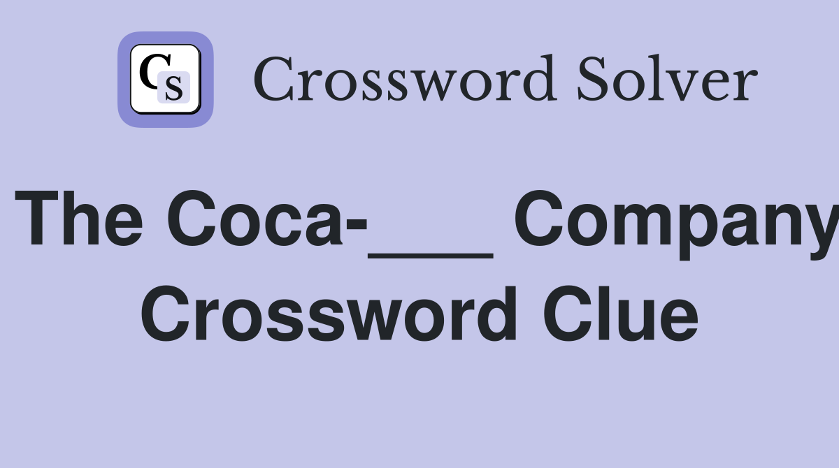 The Coca-___ Company Crossword Clue