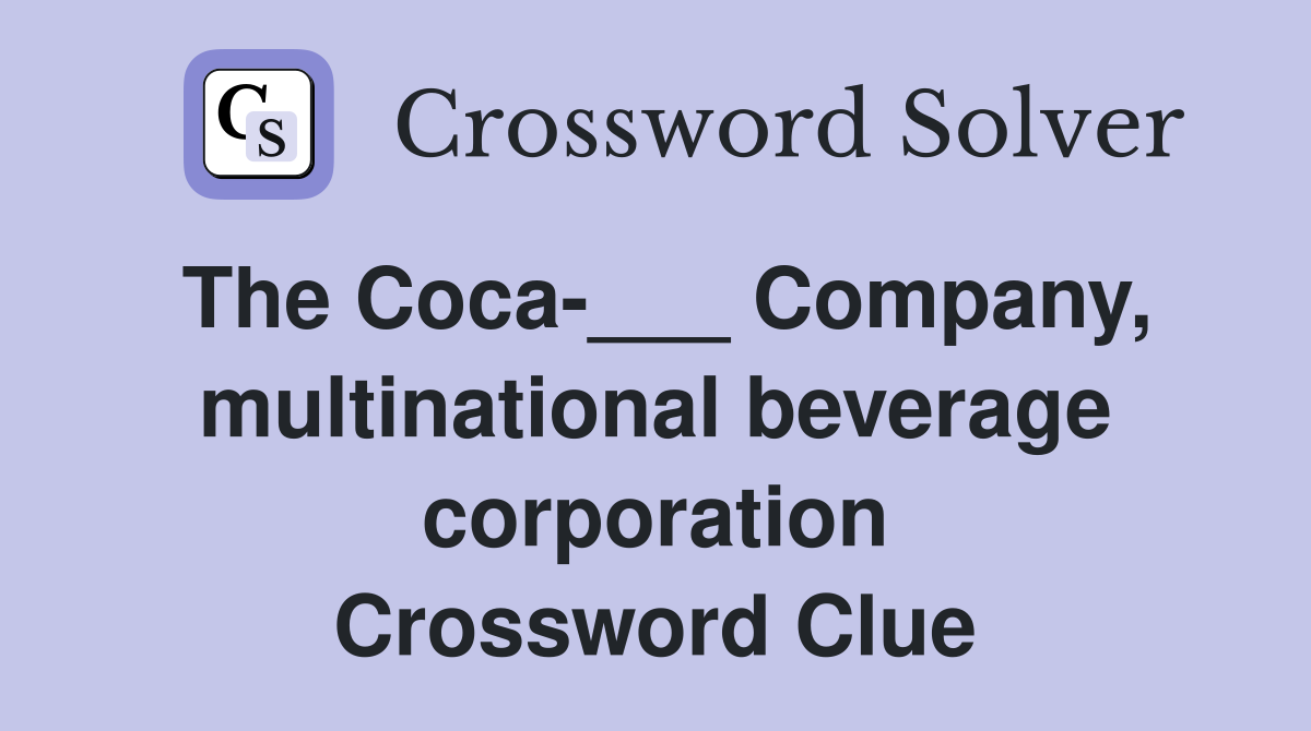 The Coca-___ Company, multinational beverage corporation Crossword Clue