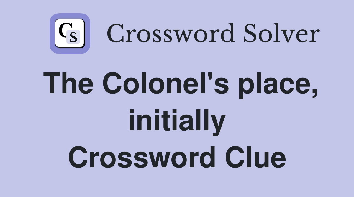 The Colonel's place, initially Crossword Clue