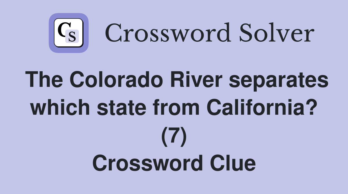 The Colorado River separates which state from California? (7) Crossword Clue