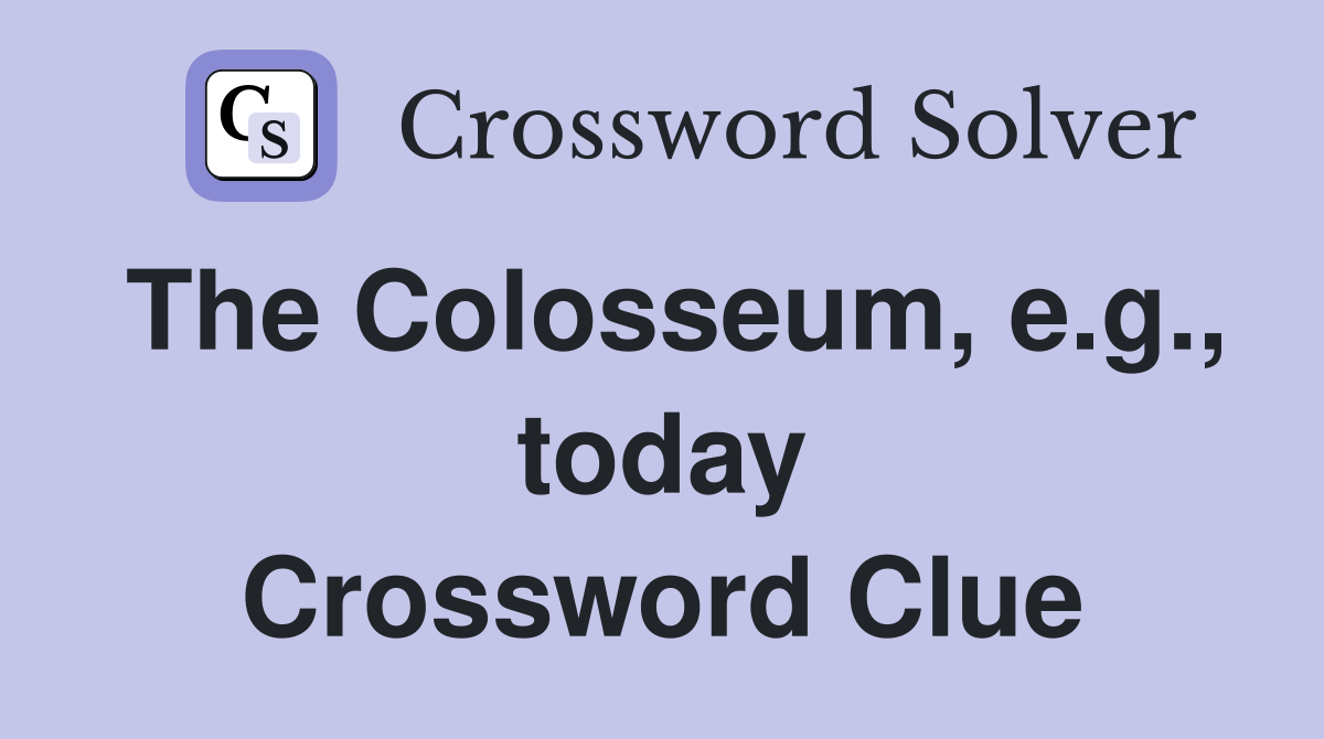 The Colosseum, e.g., today Crossword Clue