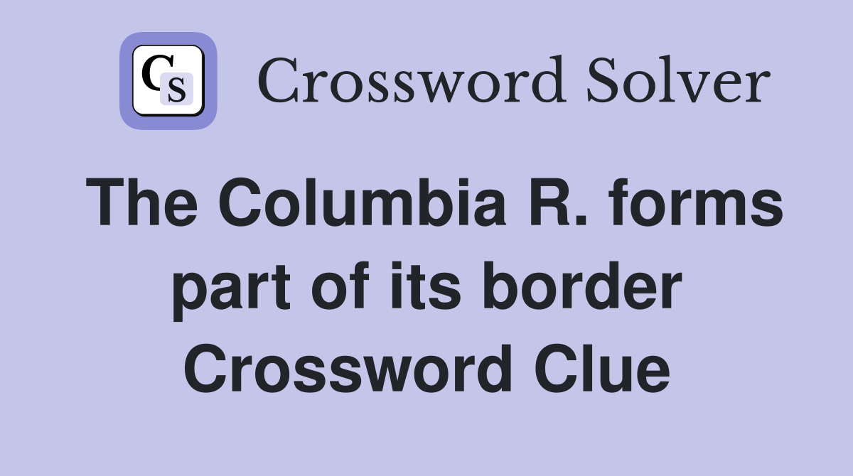 The Columbia R. forms part of its border Crossword Clue
