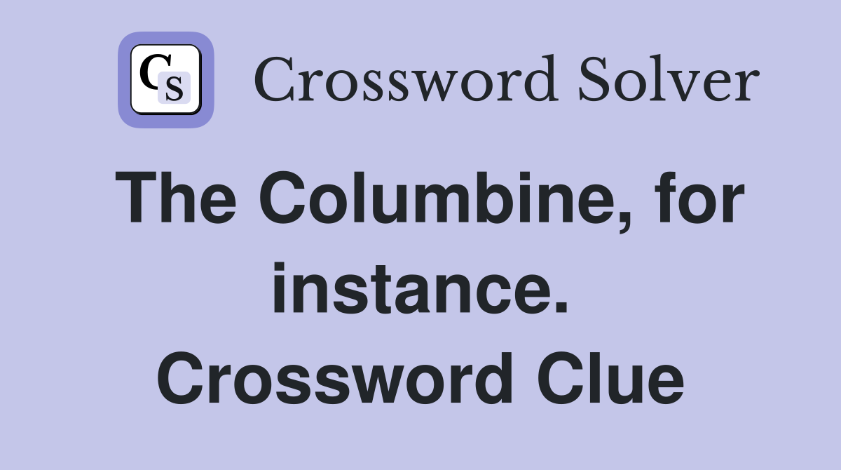 The Columbine, for instance. Crossword Clue