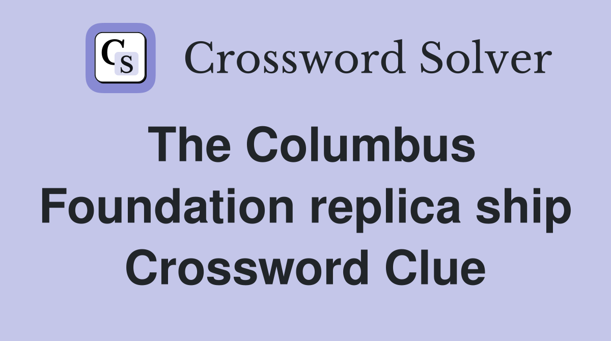 The Columbus Foundation replica ship Crossword Clue