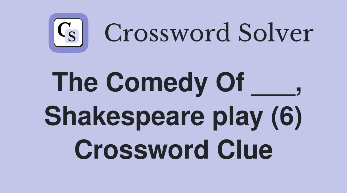 The Comedy Of ___, Shakespeare play (6) Crossword Clue