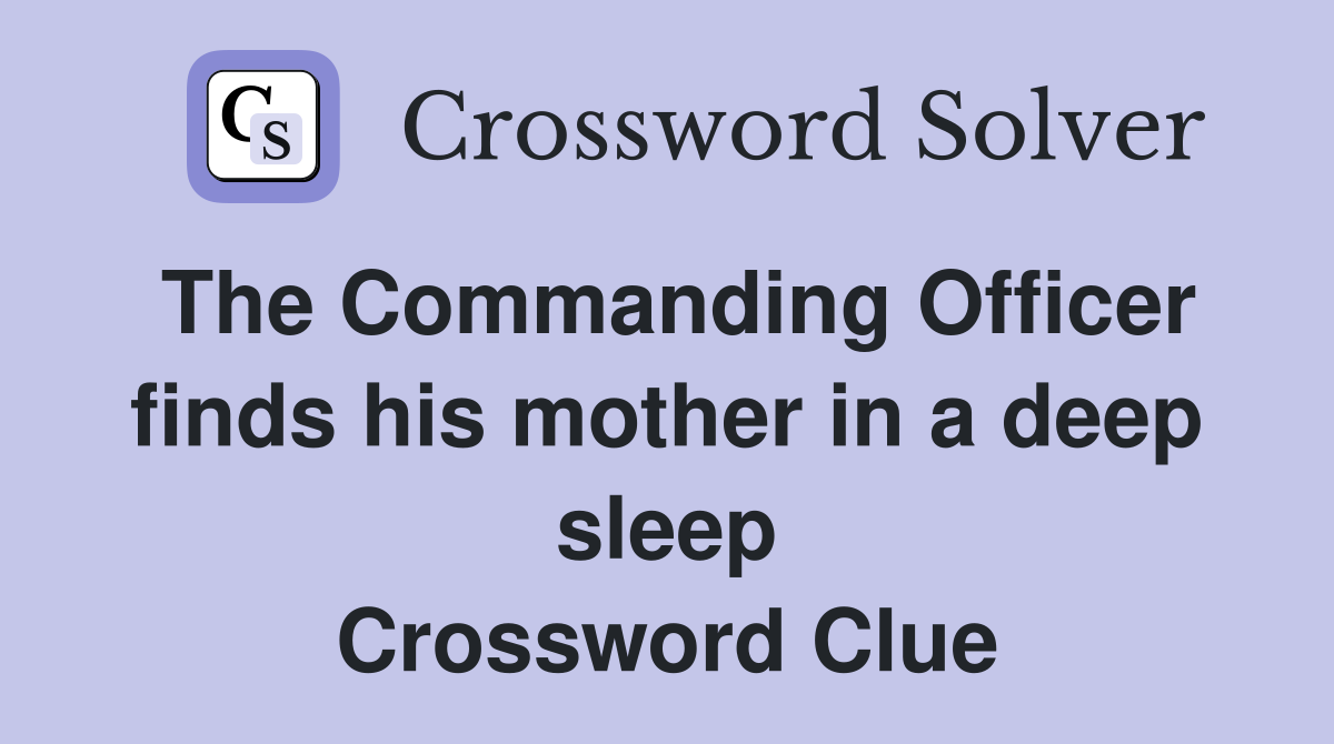 The Commanding Officer finds his mother in a deep sleep Crossword Clue