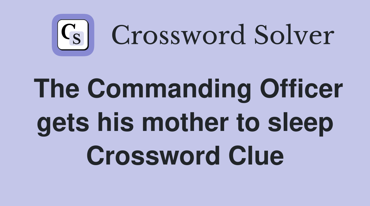 The Commanding Officer gets his mother to sleep Crossword Clue