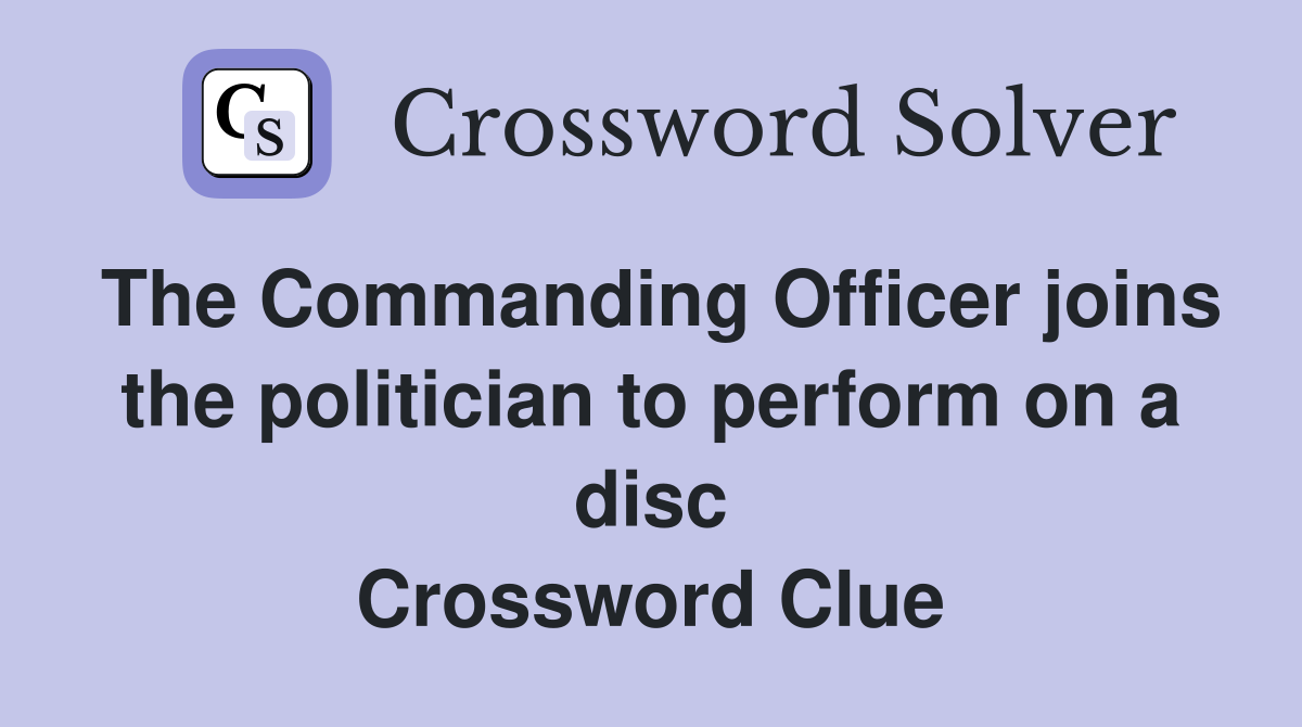 The Commanding Officer joins the politician to perform on a disc Crossword Clue