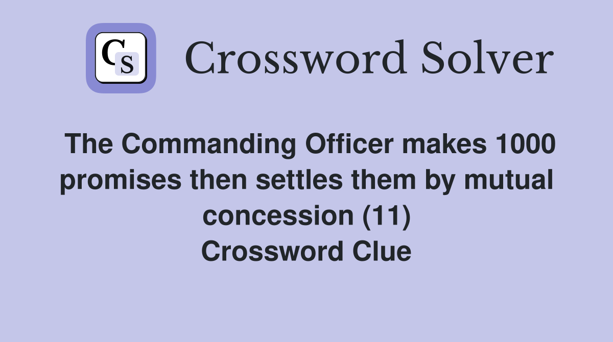The Commanding Officer makes 1000 promises then settles them by mutual concession (11) Crossword Clue