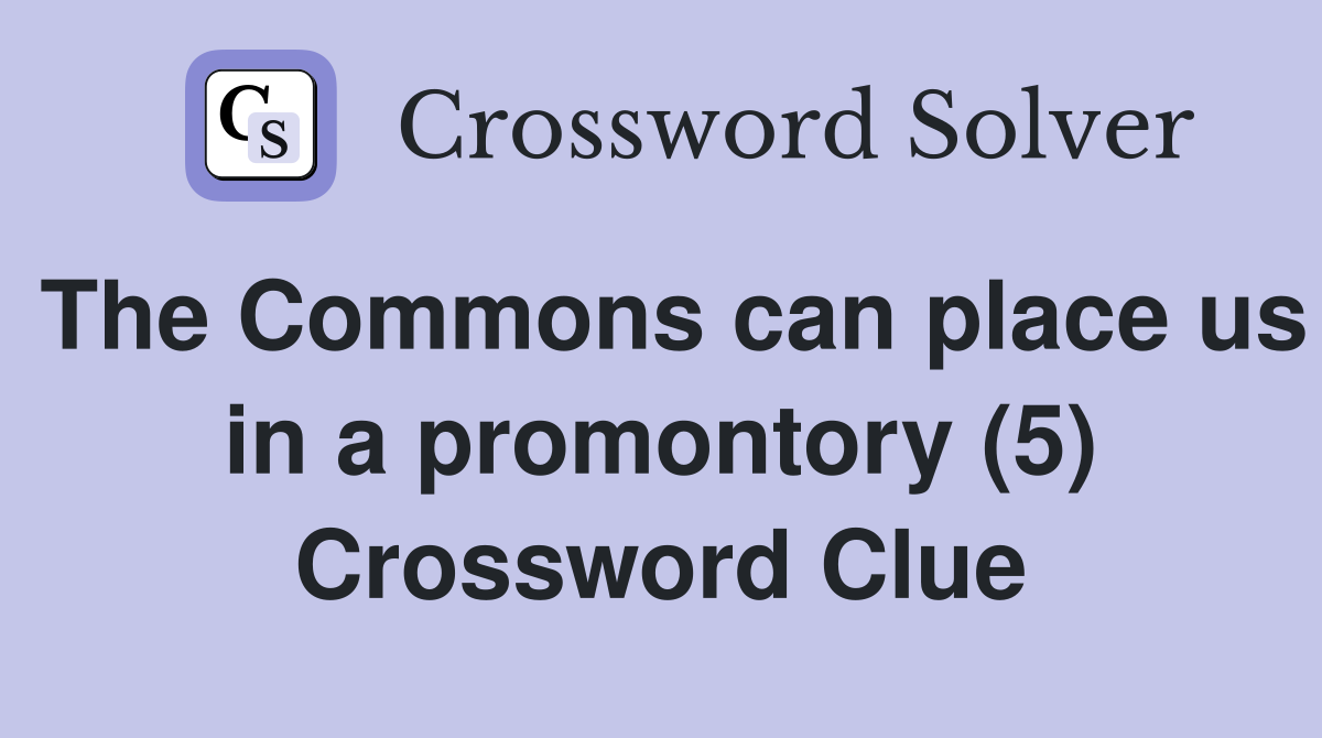 The Commons can place us in a promontory (5) Crossword Clue