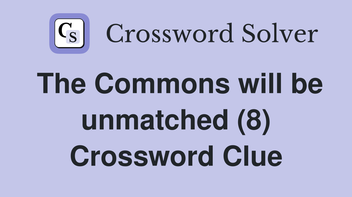 The Commons will be unmatched (8) Crossword Clue