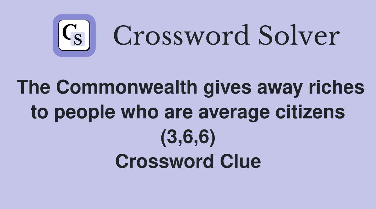 The Commonwealth gives away riches to people who are average citizens (3,6,6) Crossword Clue