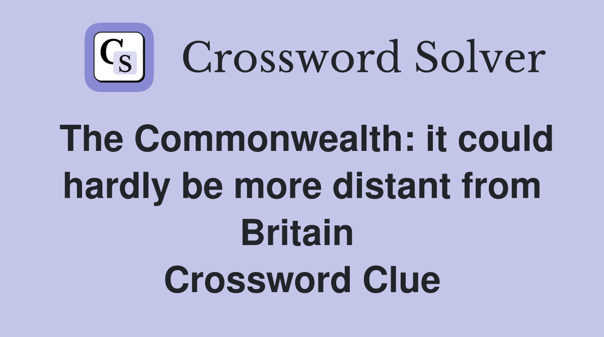 The Commonwealth: it could hardly be more distant from Britain  Crossword Clue