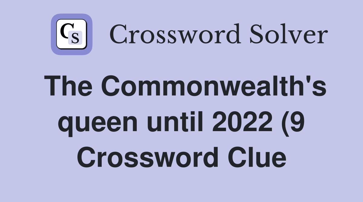 The Commonwealth #39 s queen until 2022 (9) Crossword Clue Answers The Commonwealth #39 s queen until 2022 (9) Crossword Clue Answers