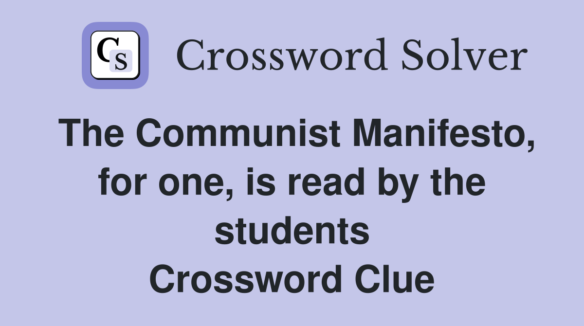 The Communist Manifesto, for one, is read by the students Crossword Clue