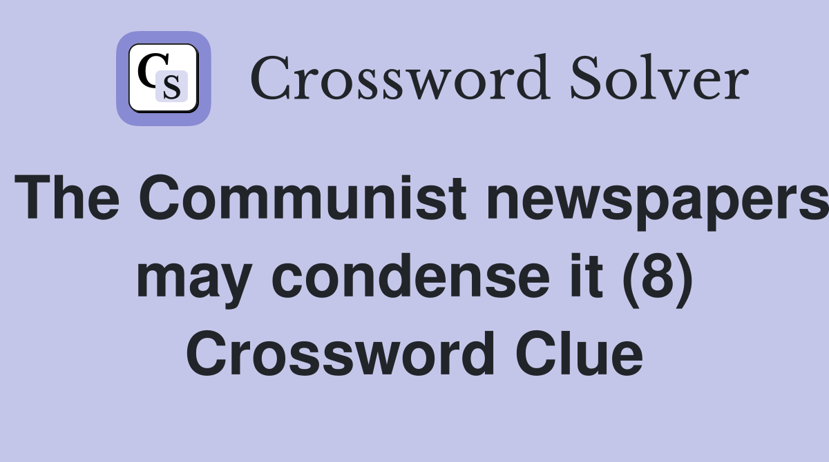 The Communist newspapers may condense it (8) Crossword Clue